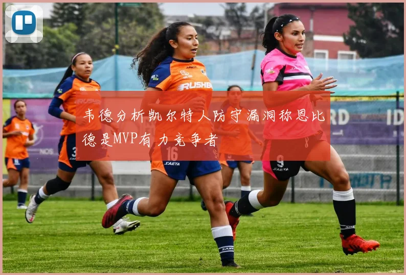 韦德分析凯尔特人防守漏洞称恩比德是MVP有力竞争者