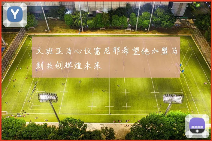 文班亚马心仪富尼耶希望他加盟马刺共创辉煌未来