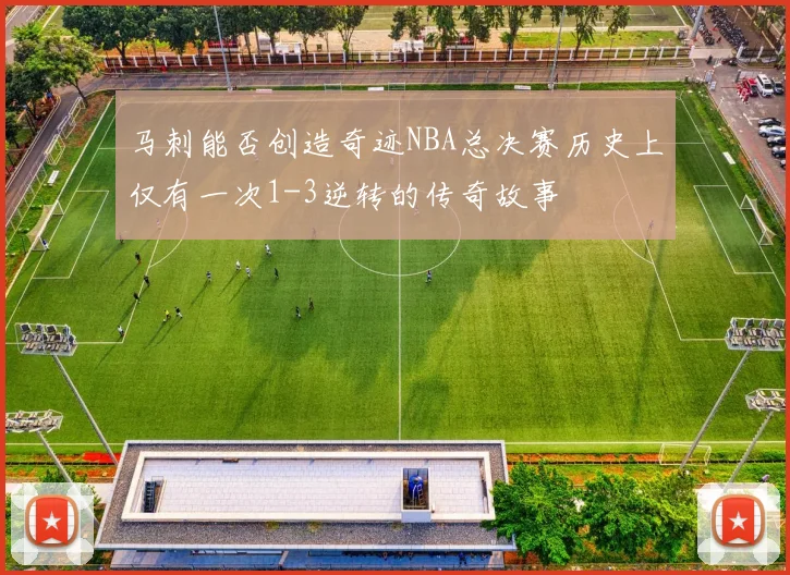 马刺能否创造奇迹NBA总决赛历史上仅有一次1-3逆转的传奇故事